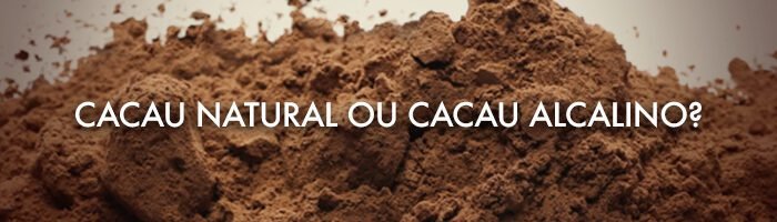 Cacau Natural ou Alcalino?